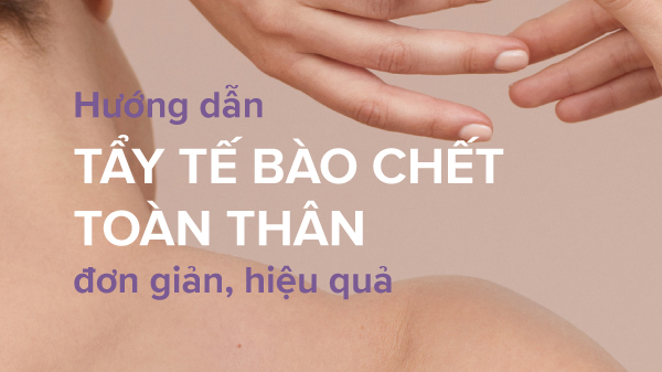 Hướng dẫn bạn cách tẩy tế bào chết cho body (cơ thể) hiệu quả